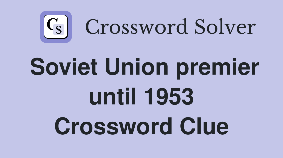 Soviet Union premier until 1953 Crossword Clue Answers Crossword Solver